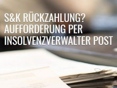 S&K Rückzahlung - Erneut schlechte Nachrichten für S&K Anleger - Insolvenzverwalter fordert Ausschüttungen zurück – Jetzt schnell handeln